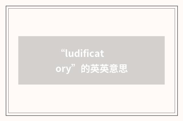 “ludificatory”的英英意思