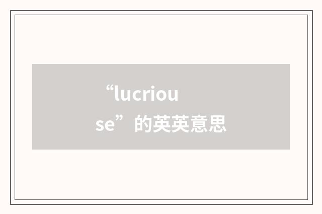 “lucriouse”的英英意思