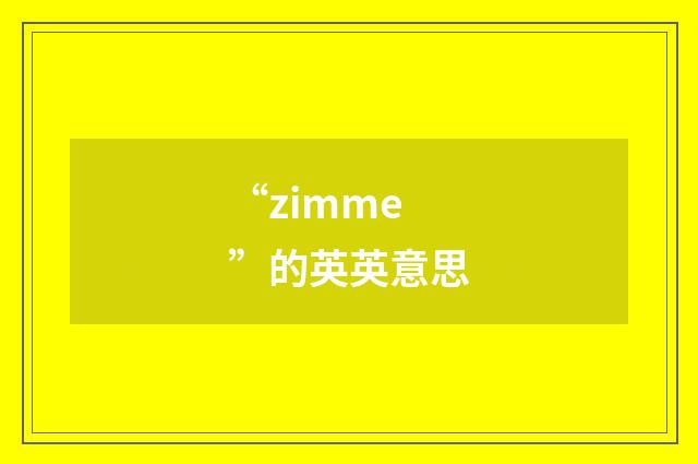 “zimme”的英英意思