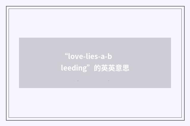 “love-lies-a-bleeding”的英英意思