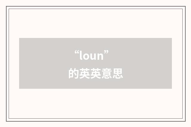 “loun”的英英意思