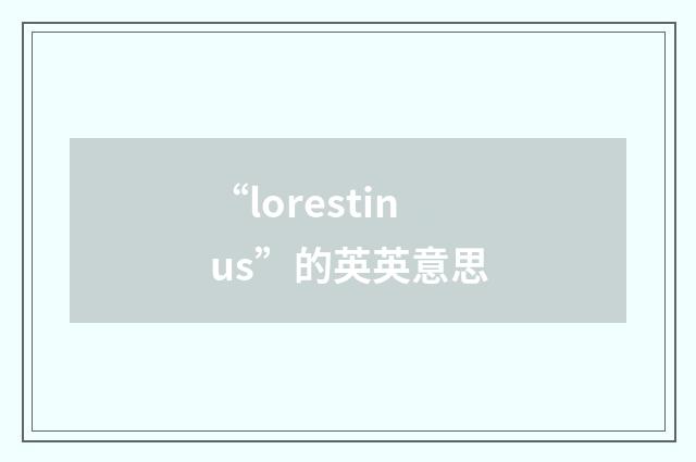“lorestinus”的英英意思
