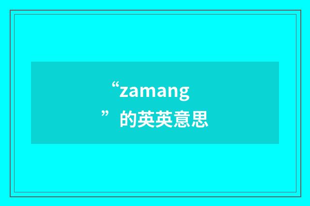 “zamang”的英英意思