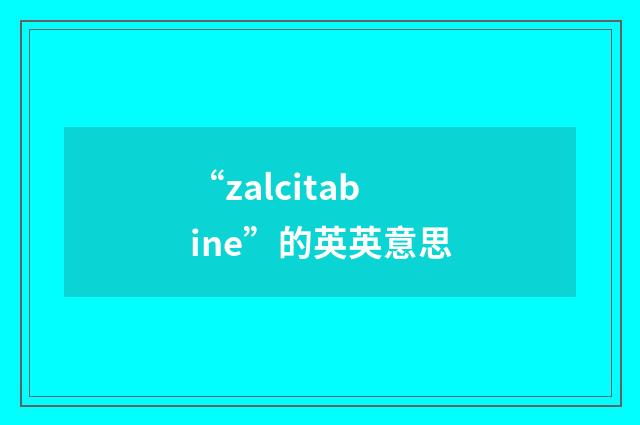 “zalcitabine”的英英意思