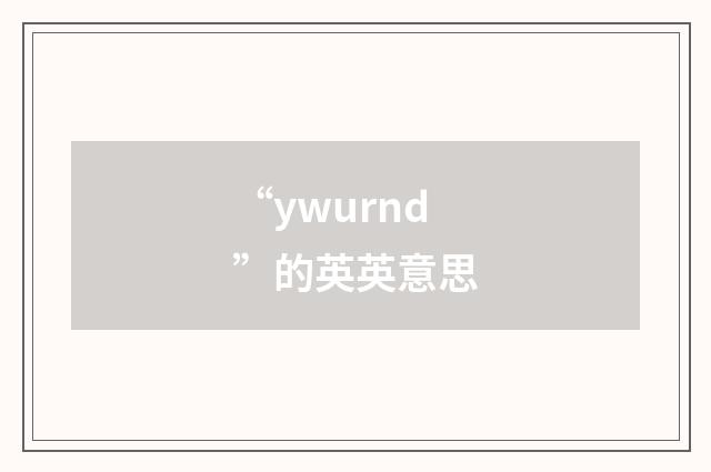 “ywurnd”的英英意思