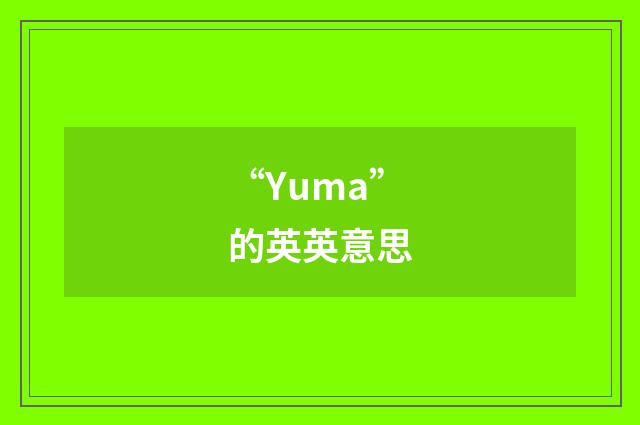 “Yuma”的英英意思