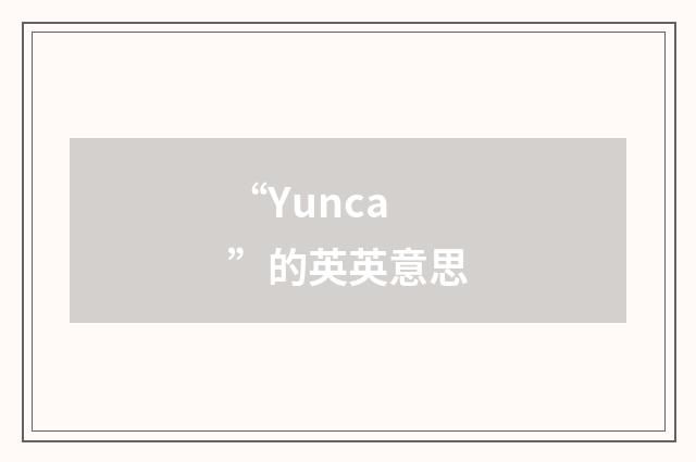 “Yunca”的英英意思