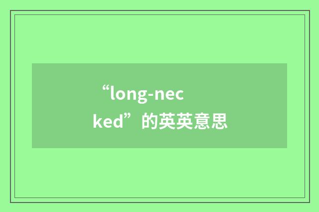 “long-necked”的英英意思