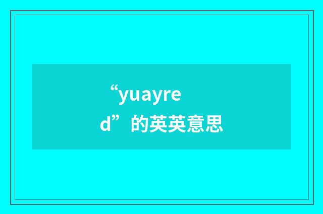“yuayred”的英英意思