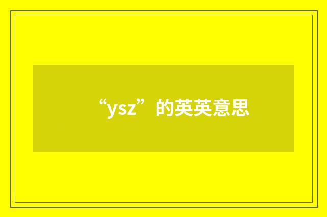 “ysz”的英英意思