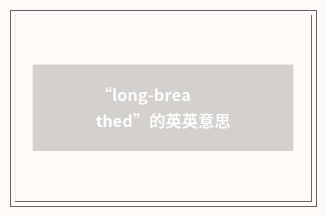 “long-breathed”的英英意思