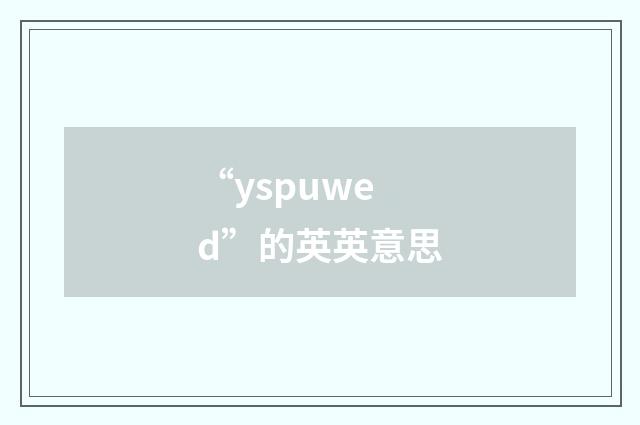 “yspuwed”的英英意思