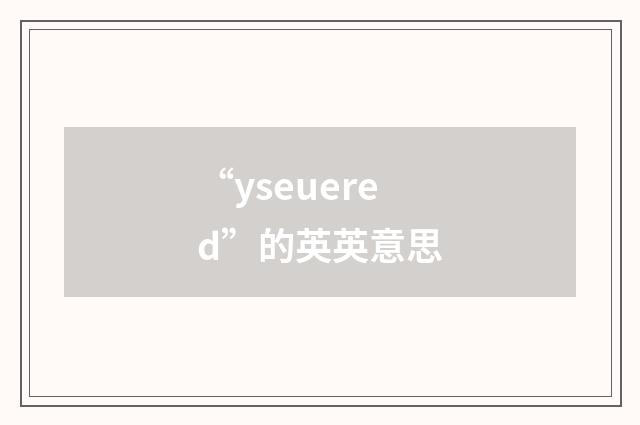 “yseuered”的英英意思