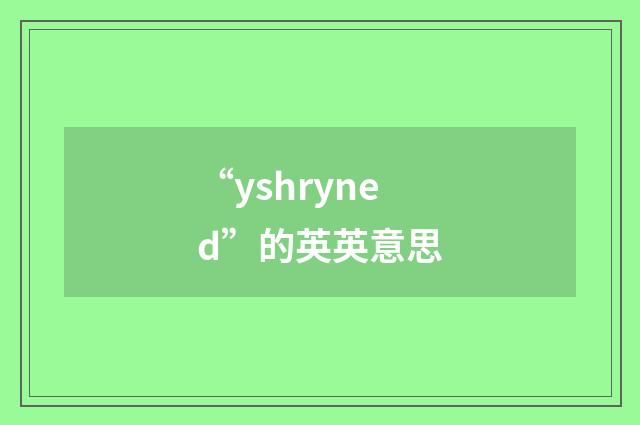 “yshryned”的英英意思