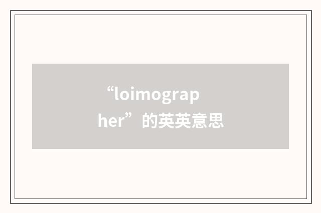 “loimographer”的英英意思
