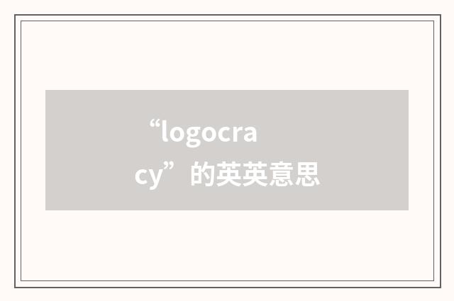 “logocracy”的英英意思
