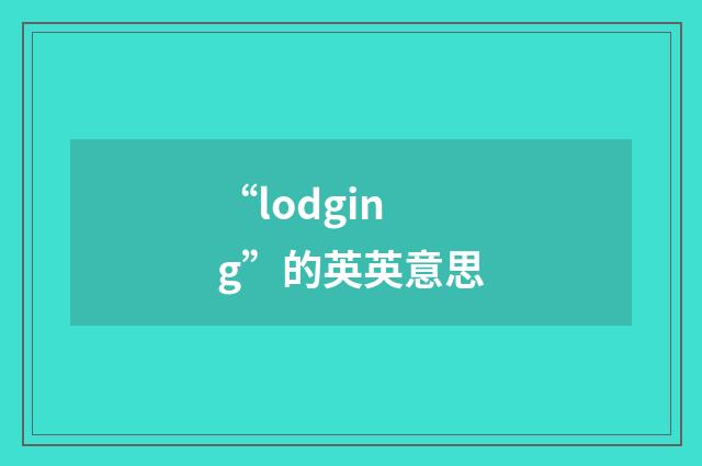 “lodging”的英英意思