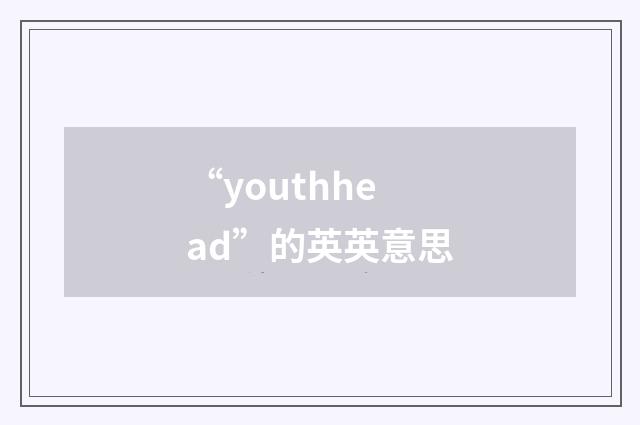 “youthhead”的英英意思