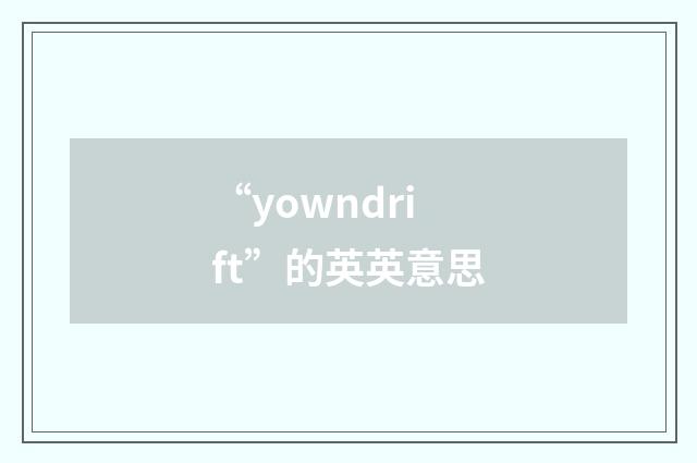 “yowndrift”的英英意思