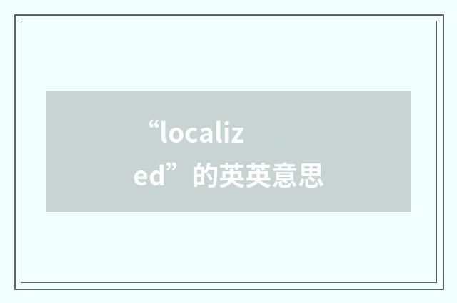 “localized”的英英意思