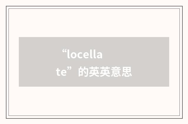 “locellate”的英英意思