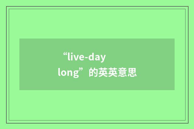 “live-day long”的英英意思
