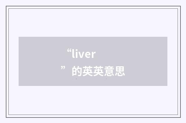 “liver”的英英意思