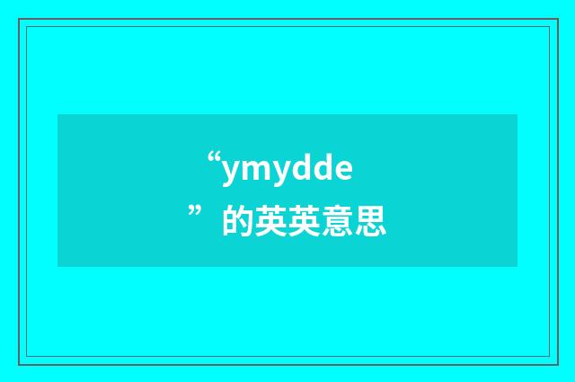 “ymydde”的英英意思