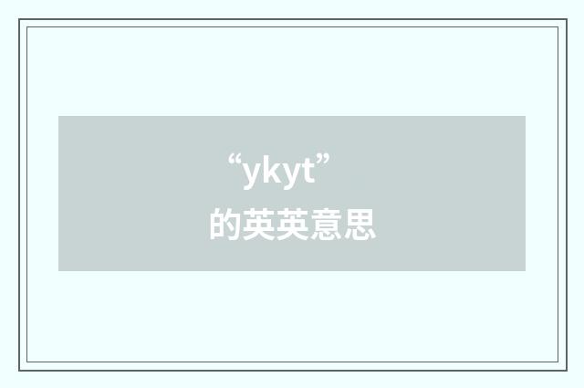“ykyt”的英英意思