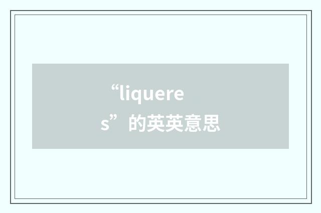 “liqueres”的英英意思