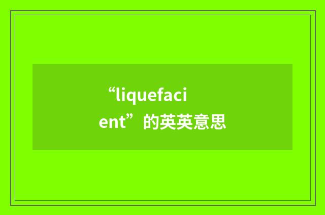 “liquefacient”的英英意思