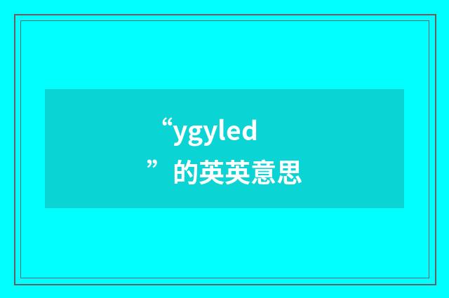 “ygyled”的英英意思