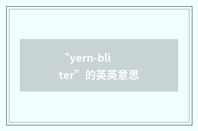 “yern-bliter”的英英意思