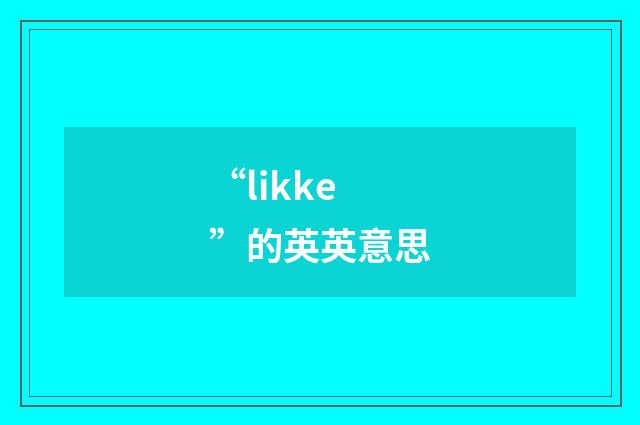 “likke”的英英意思
