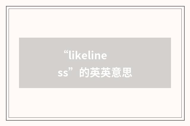 “likeliness”的英英意思
