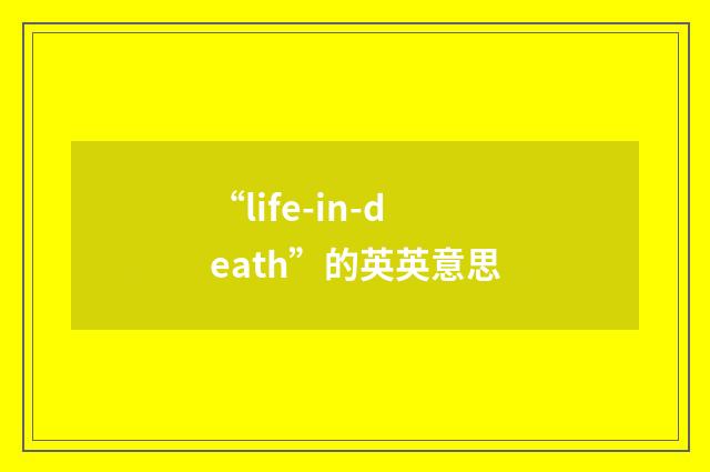 “life-in-death”的英英意思