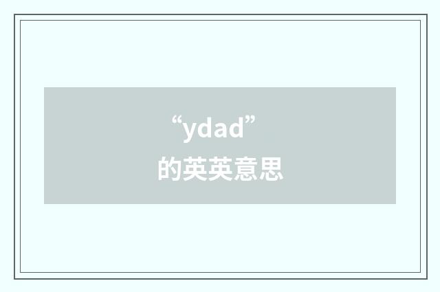 “ydad”的英英意思