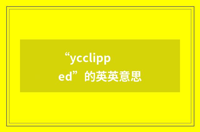 “ycclipped”的英英意思