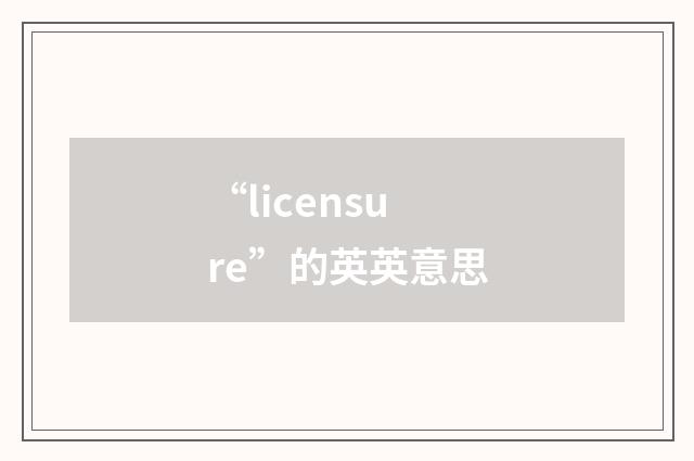 “licensure”的英英意思