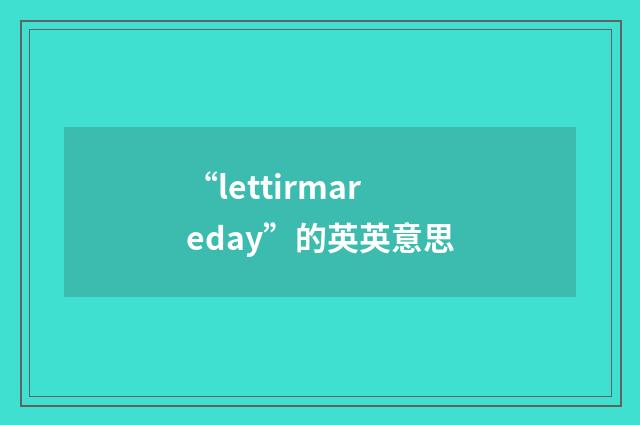 “lettirmareday”的英英意思