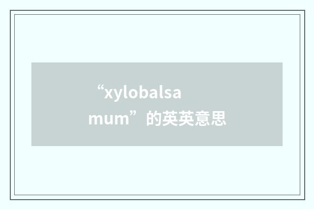 “xylobalsamum”的英英意思