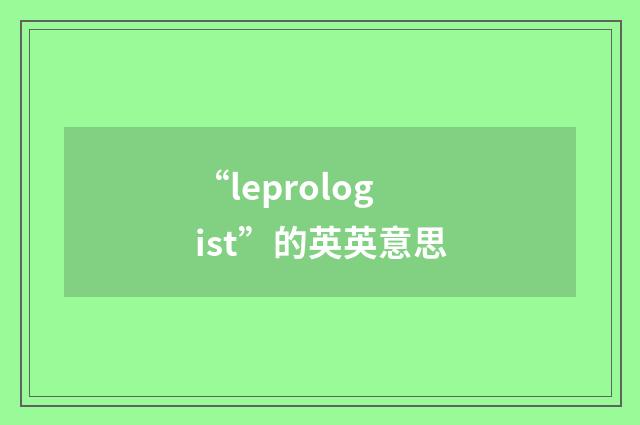 “leprologist”的英英意思