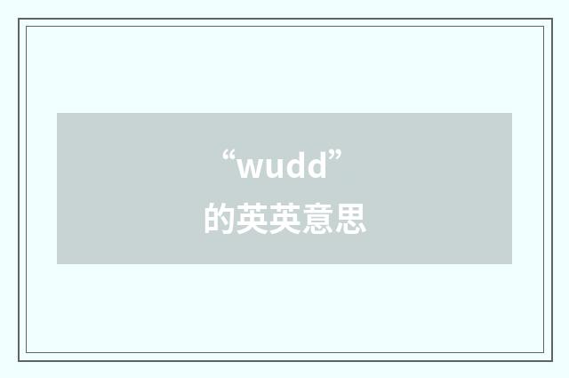 “wudd”的英英意思