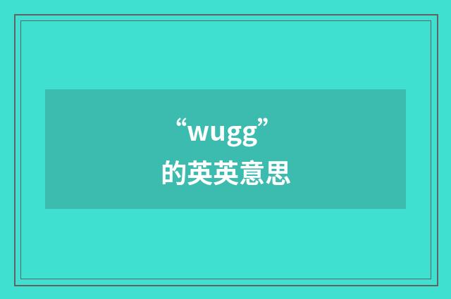“wugg”的英英意思