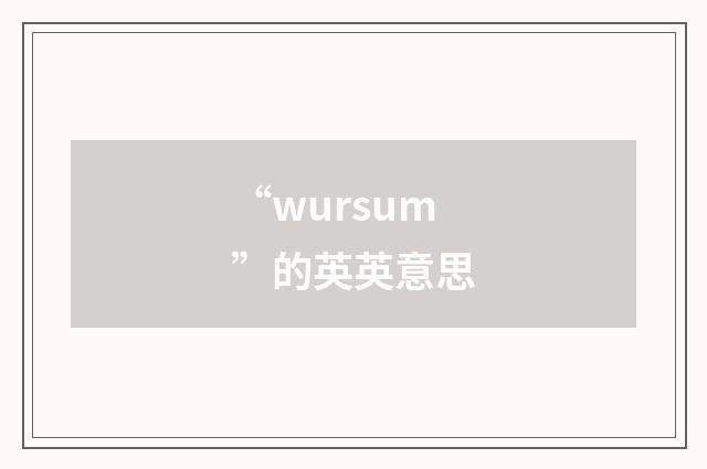 “wursum”的英英意思