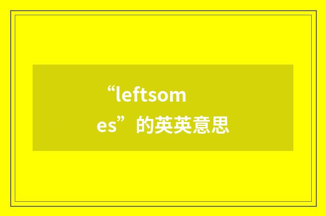 “leftsomes”的英英意思