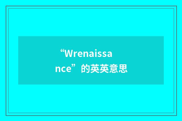 “Wrenaissance”的英英意思