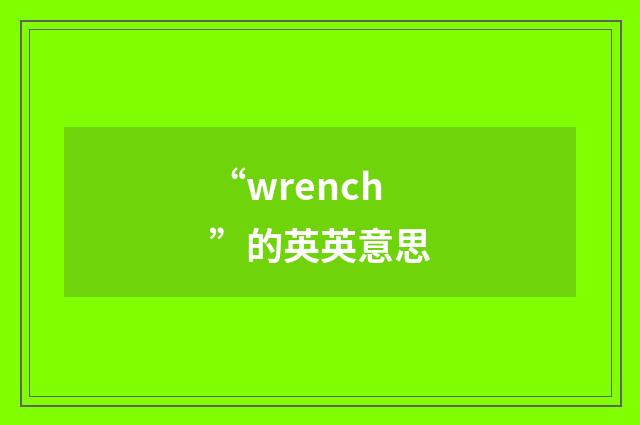 “wrench”的英英意思