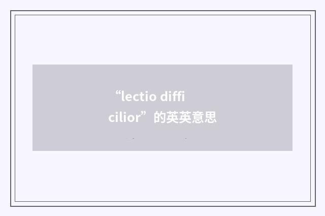 “lectio difficilior”的英英意思
