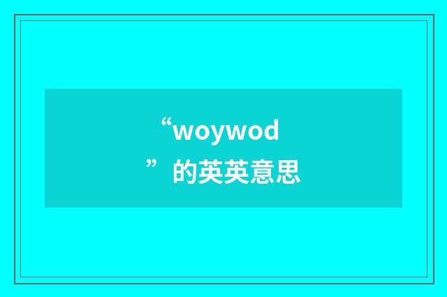“woywod”的英英意思